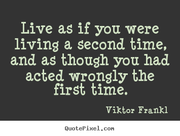 Live as if you were living a second time, and as though.. Viktor Frankl  life quotes
