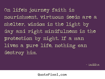Life quotes - On life's journey faith is nourishment, virtuous..