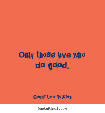 Life quotes - Only those live who do good.