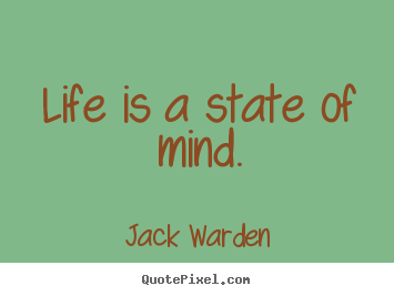 Quotes about life - Life is a state of mind.