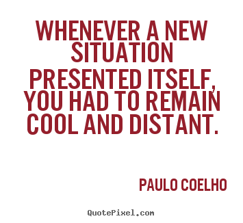 Whenever a new situation presented itself, you had to.. Paulo Coelho  life quotes