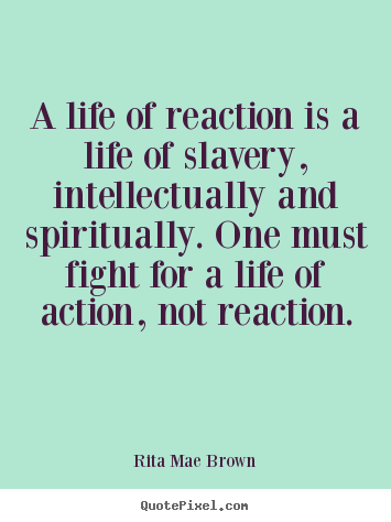 How to make picture quote about life - A life of reaction is a life of slavery, intellectually..