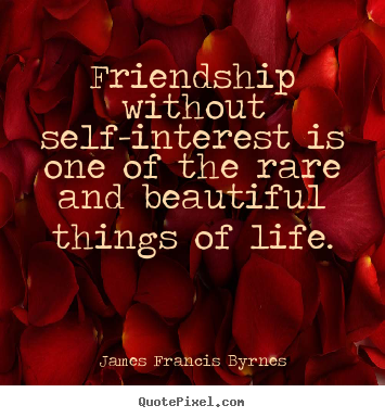 James Francis Byrnes picture quotes - Friendship without self-interest is one of the rare.. - Life quotes