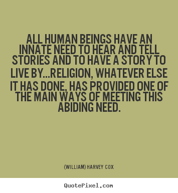 Life quotes - All human beings have an innate need to hear..