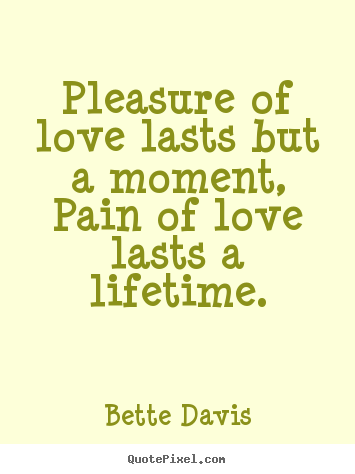 Pleasure of love lasts but a moment, pain.. Bette Davis popular life quotes