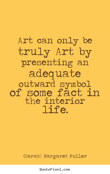 Create graphic picture sayings about life - Art can only be truly art by presenting an adequate outward..