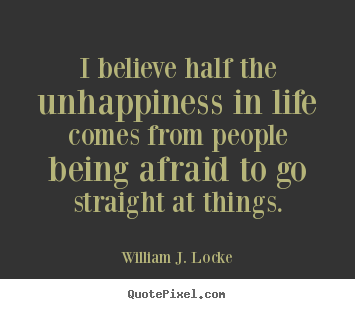William J. Locke picture quotes - I believe half the unhappiness in life comes from.. - Life quotes