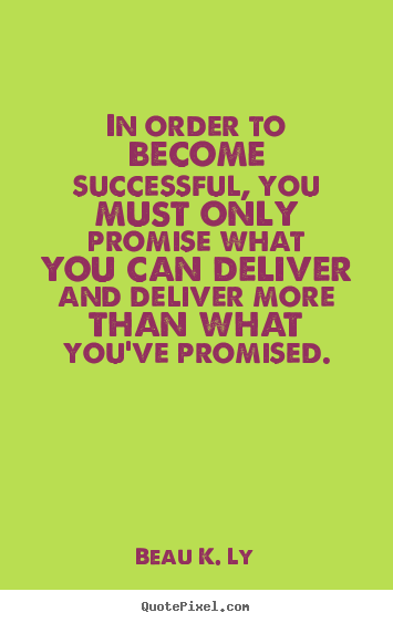 Life quote - In order to become successful, you must only promise what you..