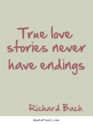 How to make picture quotes about life - True love stories never have endings