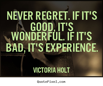 Life quotes - Never regret. if it's good, it's wonderful. if it's bad,..