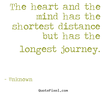 Quotes about life - The heart and the mind has the shortest distance but..