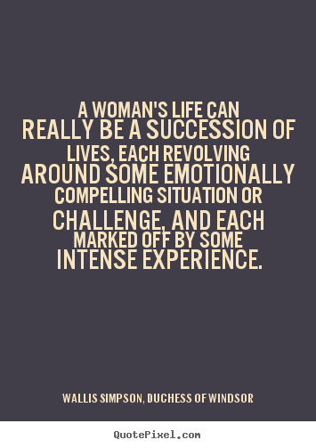Life quotes - A woman's life can really be a succession of..