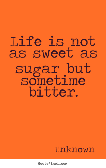Customize poster quote about life - Life is not as sweet as sugar but sometime bitter.