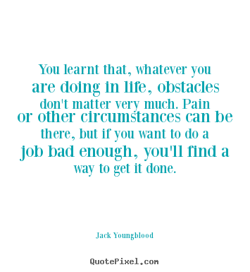 Jack Youngblood picture quotes - You learnt that, whatever you are doing in life,.. - Life quote