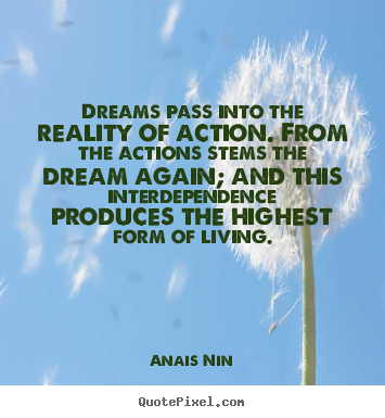 Anais Nin image quote - Dreams pass into the reality of action. from the actions stems the dream.. - Life quotes