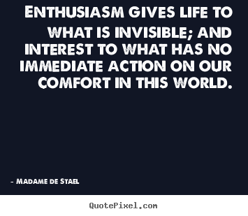 Diy poster quotes about life - Enthusiasm gives life to what is invisible; and interest to what..