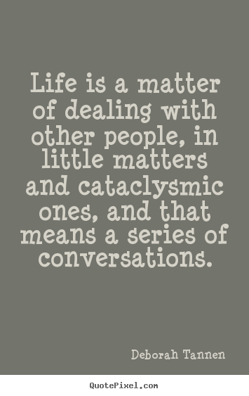 Life quotes - Life is a matter of dealing with other people, in little matters..
