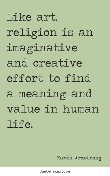 Karen Armstrong picture quotes - Like art, religion is an imaginative and creative effort to.. - Life quotes
