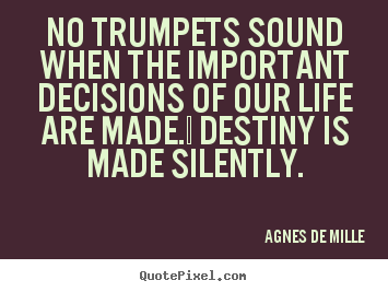 Customize picture quotes about life - No trumpets sound when the important decisions..