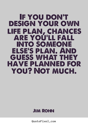 Quotes about life - If you don't design your own life plan, chances are you'll..