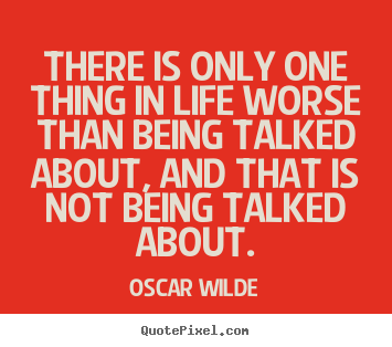 Oscar Wilde picture quotes - There is only one thing in life worse than being talked.. - Life quotes