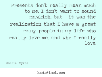 Make custom poster quotes about life - Presents don't really mean much to me. i..