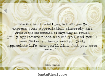 Life quotes - Make it a habit to tell people thank you. to express your appreciation,..