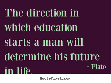 Quote about life - The direction in which education starts a man..