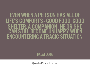 Dalai Lama picture quotes - Even when a person has all of life's comforts.. - Life quotes