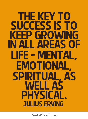 Julius Erving picture quotes - The key to success is to keep growing in all areas of life.. - Life quote