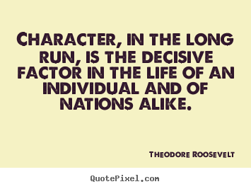 Life quote - Character, in the long run, is the decisive factor in the life..