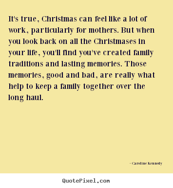Quotes about life - It's true, christmas can feel like a lot of work, particularly..