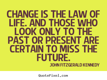 Quotes about life - Change is the law of life. and those who look only to the..