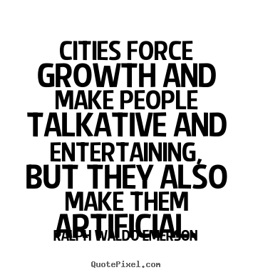Ralph Waldo Emerson picture quotes - Cities force growth and make people talkative.. - Life quote
