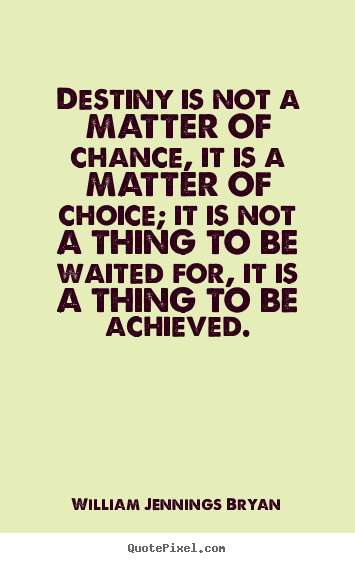 William Jennings Bryan picture quotes - Destiny is not a matter of chance, it is a matter.. - Life quotes