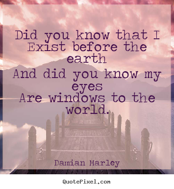 Quotes about life - Did you know that iexist before the earthand did you know my eyesare..