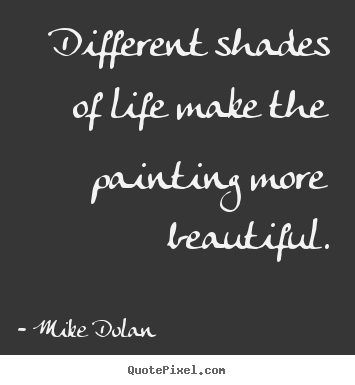 Life quotes - Different shades of life make the painting more beautiful.