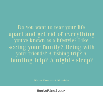 Create your own picture quotes about life - Do you want to tear your life apart and get rid of everything you've..