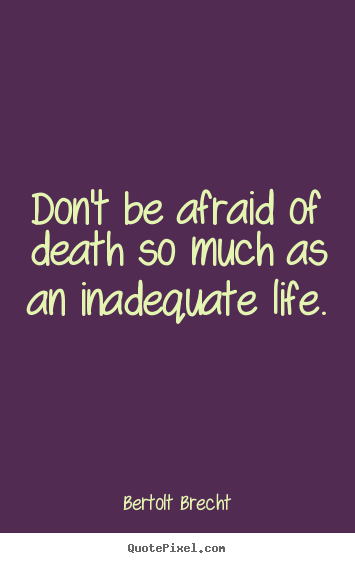 Create your own picture quotes about life - Don't be afraid of death so much as an inadequate..