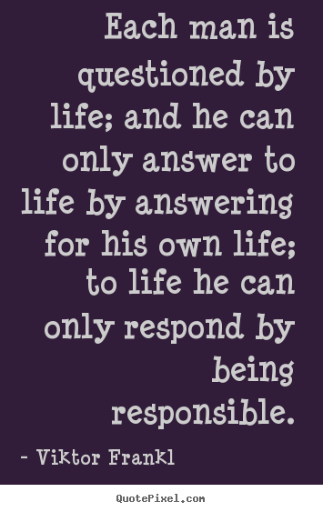 Make personalized photo quotes about life - Each man is questioned by life; and he can only..