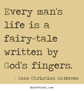 Customize picture quotes about life - Every man's life is a fairy-tale written by god's fingers.