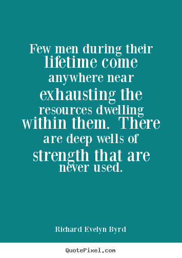 Life quotes - Few men during their lifetime come anywhere near exhausting..