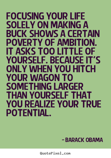 Barack Obama picture quotes - Focusing your life solely on making a buck shows.. - Life quotes