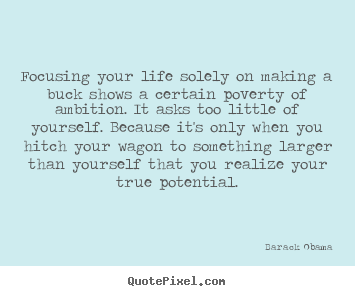 Make custom poster quotes about life - Focusing your life solely on making a buck shows a certain..