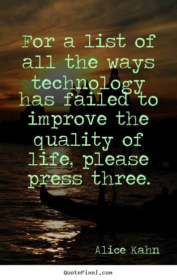 Quotes about life - For a list of all the ways technology has failed..
