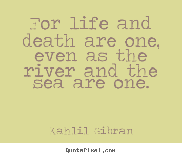 Kahlil Gibran poster quotes - For life and death are one, even as the river.. - Life quote