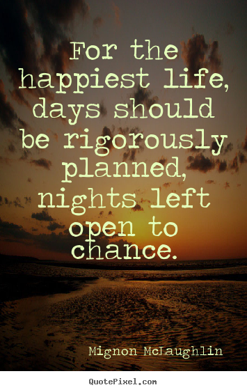 Life quotes - For the happiest life, days should be rigorously..