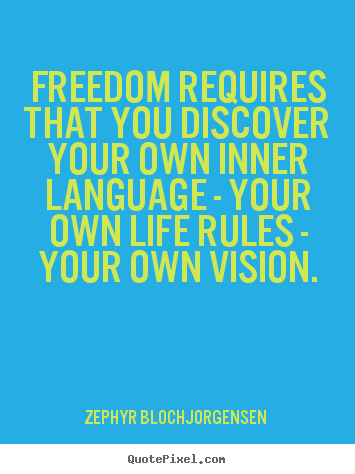 Life quotes - Freedom requires that you discover your own inner language..