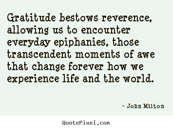 Life quote - Gratitude bestows reverence, allowing us to encounter everyday..