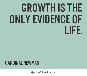 Create custom picture quote about life - Growth is the only evidence of life.